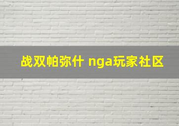 战双帕弥什 nga玩家社区